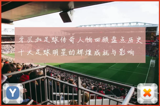 牙买加足球传奇人物回顾盘点历史十大足球明星的辉煌成就与影响