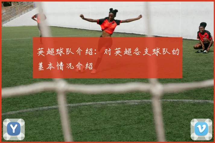 英超球队介绍：对英超各支球队的基本情况介绍