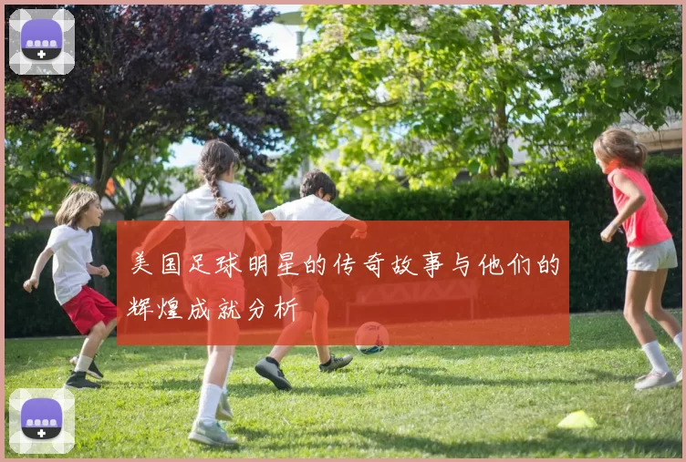 美国足球明星的传奇故事与他们的辉煌成就分析