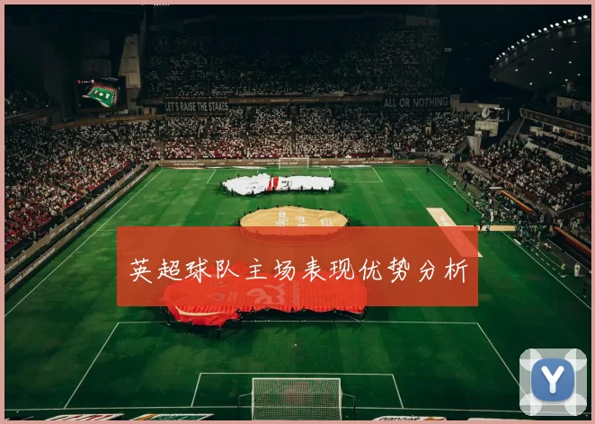 英超球队主场表现优势分析