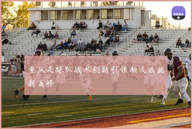 重庆足球队战术创新引领潮流成就新高峰