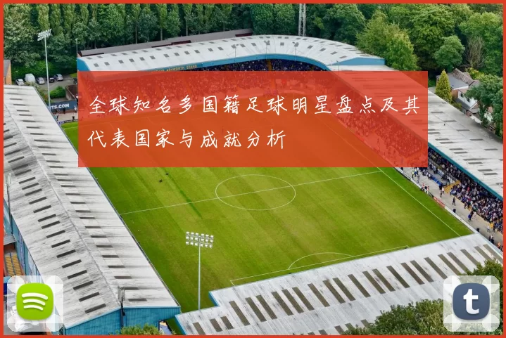 全球知名多国籍足球明星盘点及其代表国家与成就分析