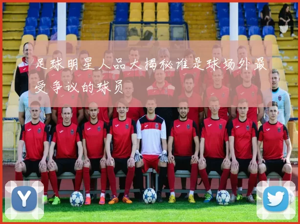 足球明星人品大揭秘谁是球场外最受争议的球员
