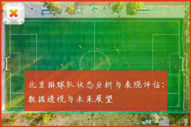 北京排球队状态分析与表现评估：数据透视与未来展望