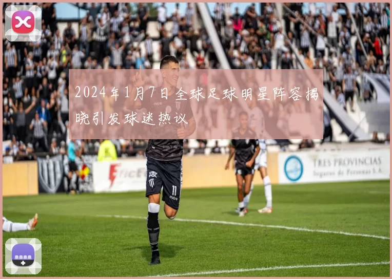 2024年1月7日全球足球明星阵容揭晓引发球迷热议