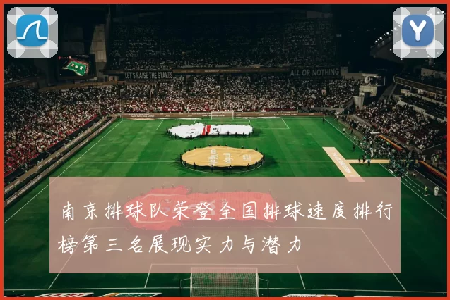 南京排球队荣登全国排球速度排行榜第三名展现实力与潜力