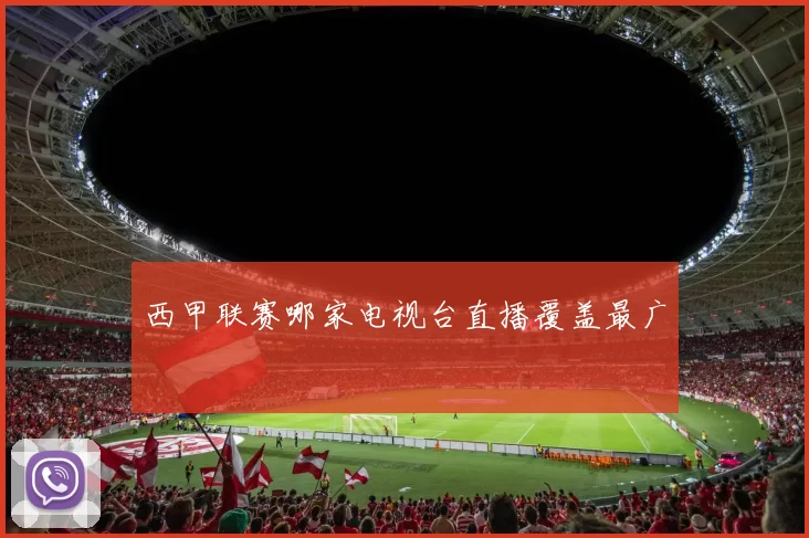 西甲联赛哪家电视台直播覆盖最广
