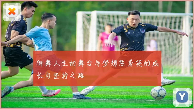 街舞人生的舞台与梦想陈秀英的成长与坚持之路