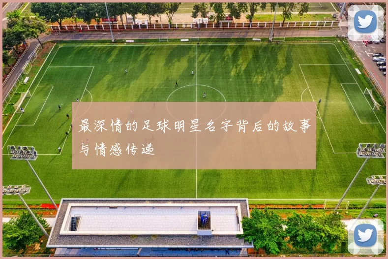 最深情的足球明星名字背后的故事与情感传递