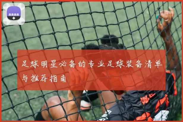 足球明星必备的专业足球装备清单与推荐指南