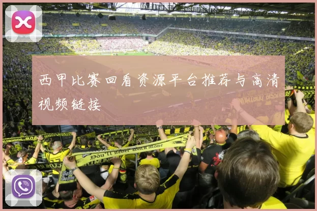 西甲比赛回看资源平台推荐与高清视频链接