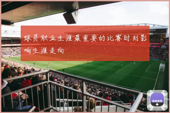 球员职业生涯最重要的比赛时刻影响生涯走向