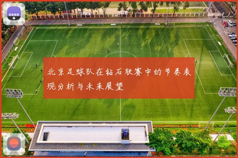 北京足球队在钻石联赛中的节奏表现分析与未来展望