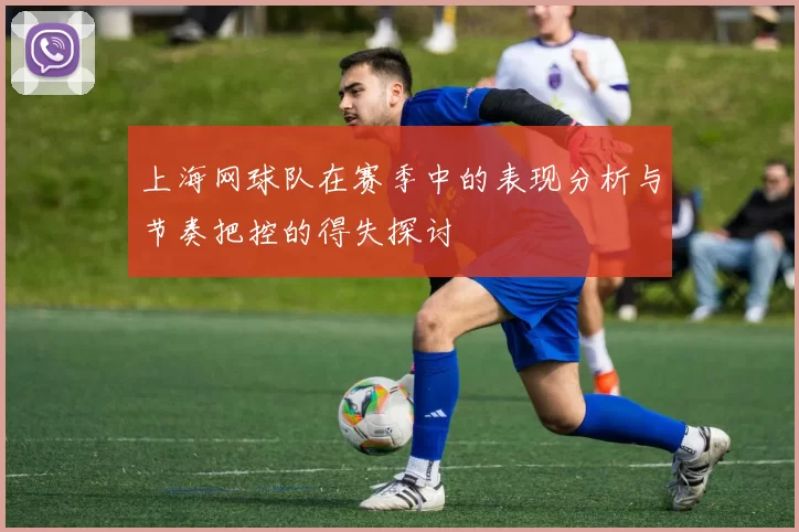 上海网球队在赛季中的表现分析与节奏把控的得失探讨