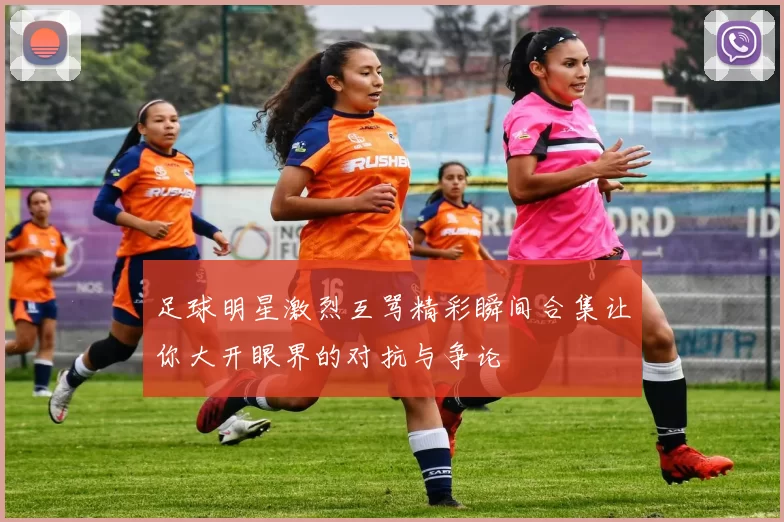足球明星激烈互骂精彩瞬间合集让你大开眼界的对抗与争论
